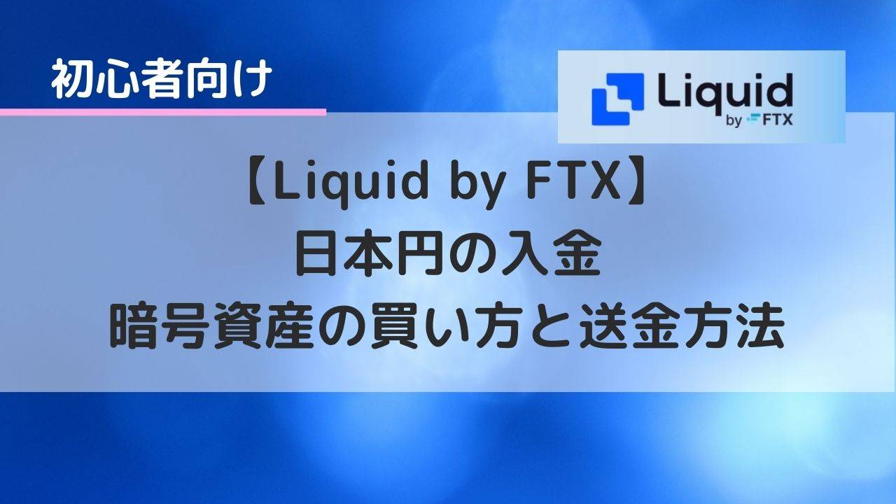 【Liquid by FTX】日本円の入金、仮想通貨の買い方と送金方法